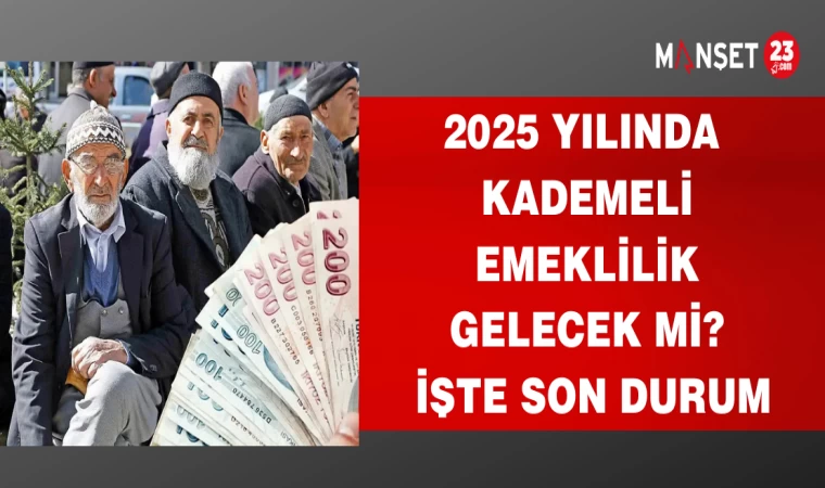 2025 YILINDA KADEMELİ EMEKLİLİK GELECEK Mİ ? İŞTE SON DURUM