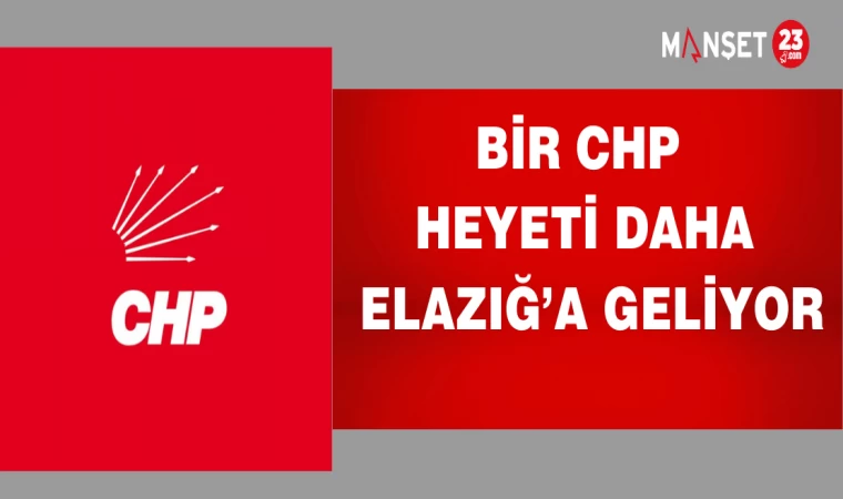 Bir CHP heyeti daha Elazığ’a geliyor