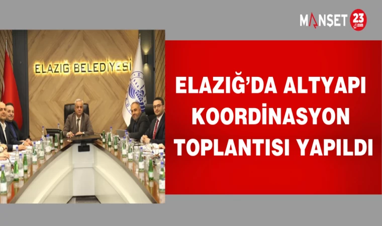 Elazığ’da Altyapı koordinasyon toplantısı yapıldı
