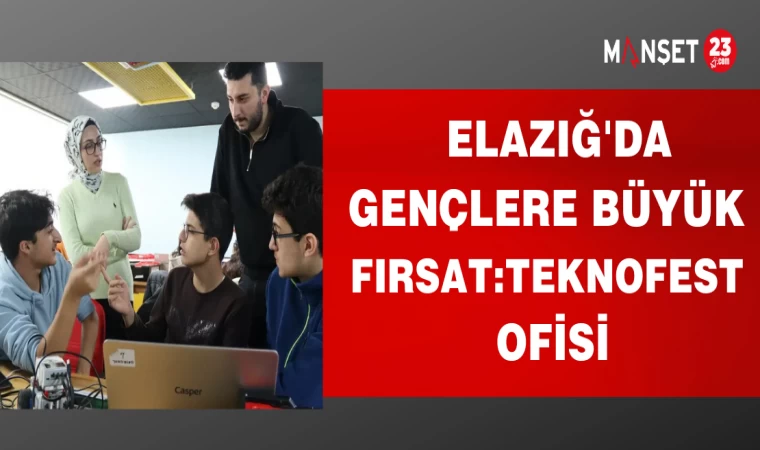 ELAZIĞ'DA GENÇLERE BÜYÜK FIRSAT :TEKNOFEST OFİSİ