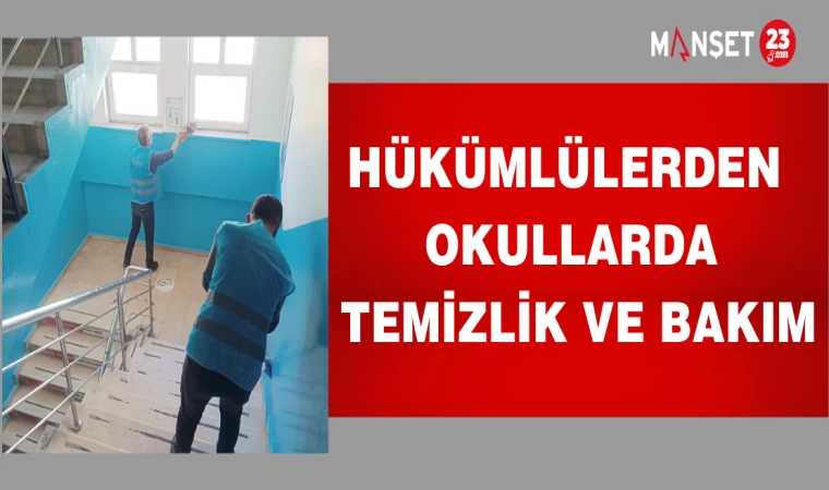 HÜKÜMLÜLERDEN OKULLARDA BAKIM VE TEMİZLİK