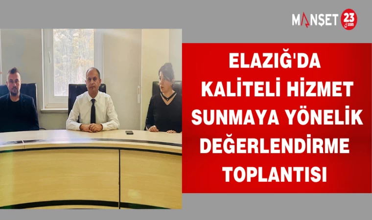 Elazığ'da Kaliteli Hizmet Sunmaya Yönelik Değerlendirme Toplantısı