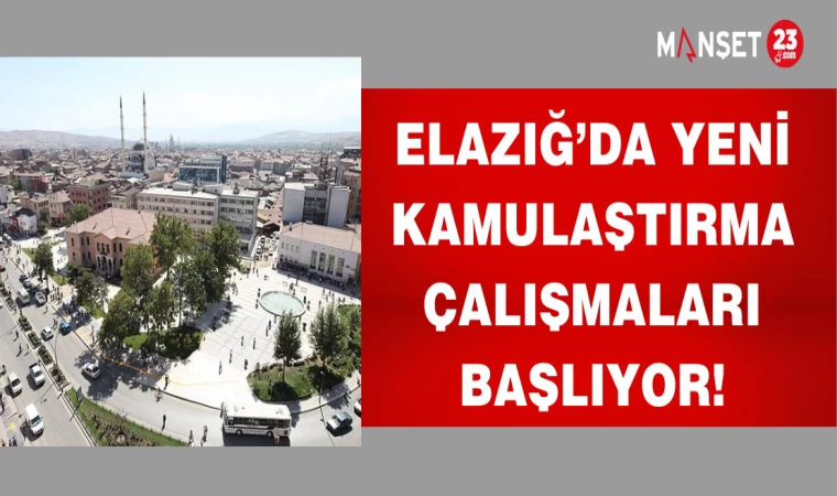Elazığ’da yeni kamulaştırma çalışmaları başlıyor!