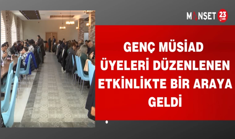 GENÇ MÜSİAD ÜYELERİ DÜZENLENEN ETKİNLİKTE BİR ARAYA GELDİ