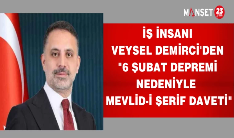 İŞ İNSANI VEYSEL DEMİRCİ'DEN "6 ŞUBAT DEPREMİ NEDENİYLE MEVLİD-İ ŞERİF DAVETİ"