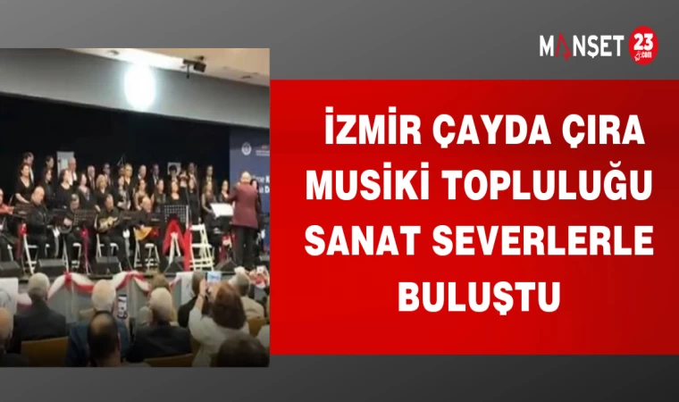 İZMİR ÇAYDA ÇIRA MUSİKİ TOPLULUĞU SANAT SEVERLERLE BULUŞTU