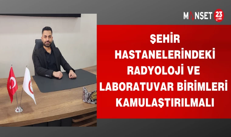 ŞEHİR HASTANELERİNDEKİ RADYOLOJİ VE LABORATUVAR BİRİMLERİ KAMULAŞTIRILMALI