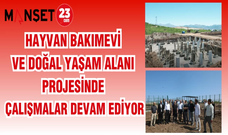 HAYVAN BAKIMEVİ VE DOĞAL YAŞAM ALANI PROJESİNDE ÇALIŞMALAR DEVAM EDİYOR