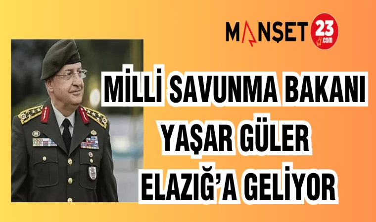 MİLLİ SAVUNMA BAKANI YAŞAR GÜLER ELAZIĞ'A GELİYOR