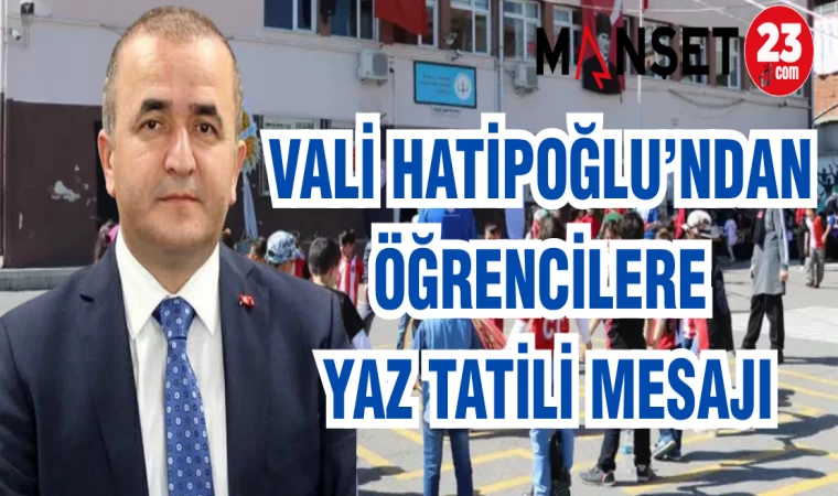 VALİ HATİPOĞLU'NDAN ÖĞRENCİLERE YAZ TATİLİ MESAJI