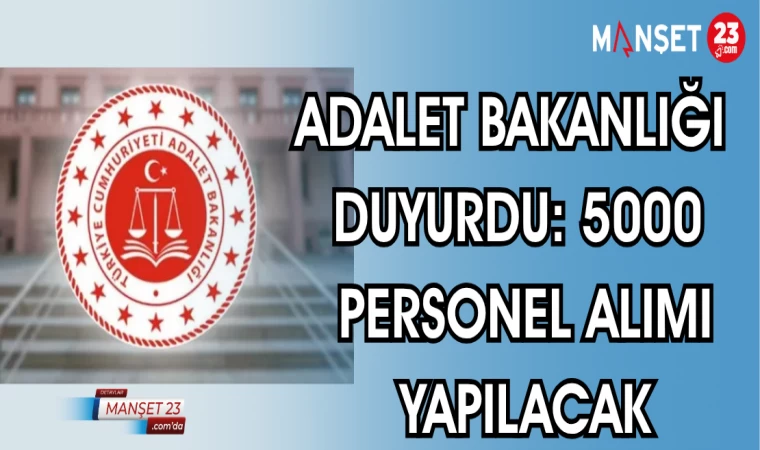 ADALET BAKANLIĞI DUYURDU: 5000 PERSONEL ALIMI YAPILACAK