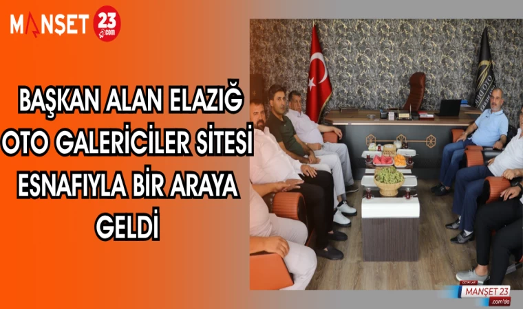 BAŞKAN ALAN ELAZIĞ OTO GALERİCİLER SİTESİ ESNAFIYLA BİR ARAYA GELDİ