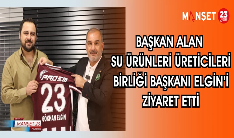 BAŞKAN ALAN SU ÜRÜNLERİ ÜRETİCİLERİ BAŞKANI ELGİN'İ ZİYARET ETTİ