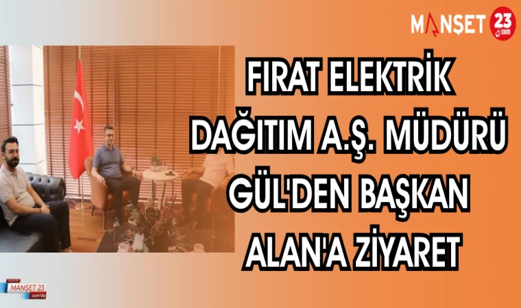 FIRAT ELEKTRİK DAĞITIM A.Ş. MÜDÜRÜ GÜL'DEN BAŞKAN ALAN'A ZİYARET