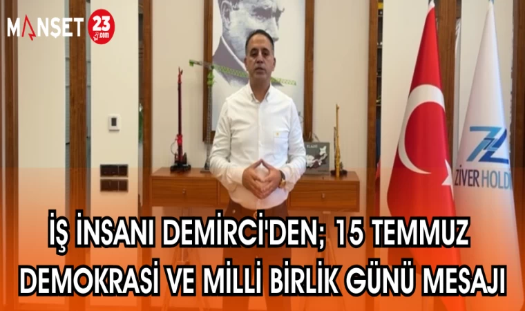 İŞ İNSANI DEMİRCİ'DEN 15 TEMMUZ DEMOKRASİ VE MİLLİ BİRLİK GÜNÜ MESAJI