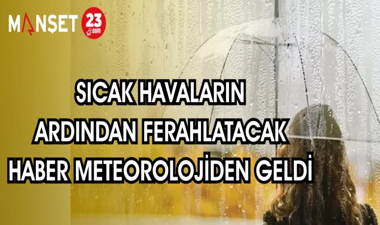 SICAK HAVALARIN ARDINDAN FERAHLATACAK HABER METEOROLOJİDEN GELDİ