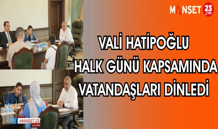 VALİ HATİPOĞLU HALK GÜNÜ KAPSAMINDA VATANDAŞLARI DİNLEDİ