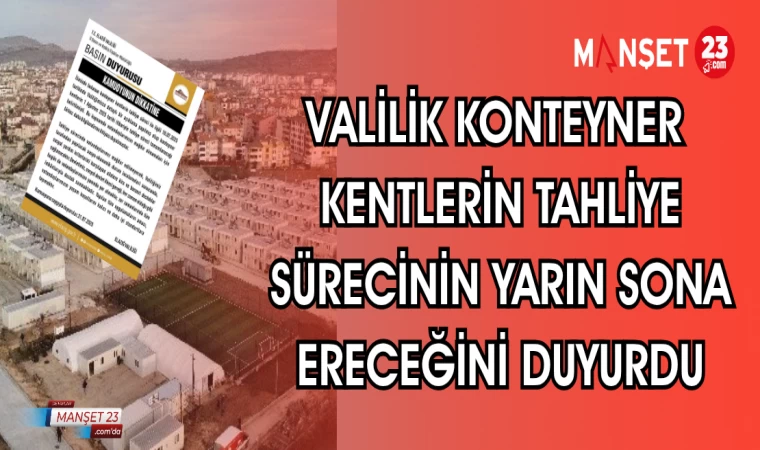VALİLİK KONTEYNER KENTLERİN TAHLİYE SÜRECİNİN YARIN SONA ERECEĞİNİ DUYURDU