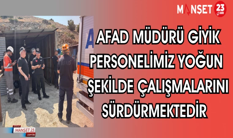 AFAD MÜDÜRÜ GİYİK: PERSONELİMİZ YOĞUN ŞEKİLDE ÇALIŞMALARINI SÜRDÜRMEKTEDİR