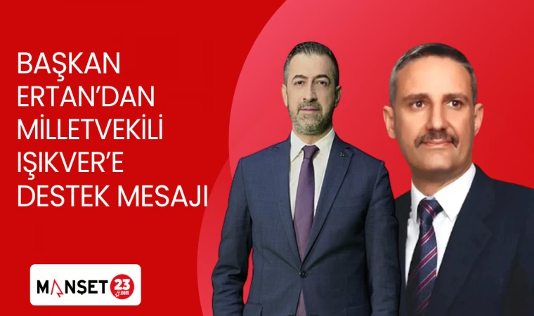 BAŞKAN ERTAN'DAN MİLLETVEKİLİ IŞIKVER'E DESTEK MESAJI
