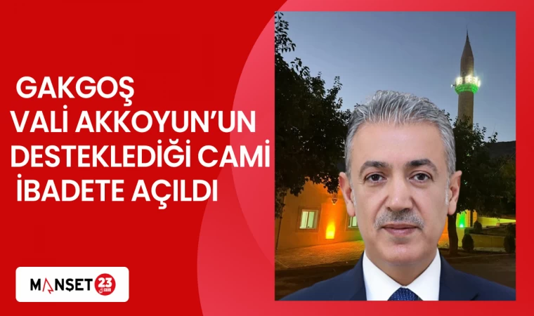 GAKGOŞ VALİ AKKOYUN’UN DESTEKLEDİĞİ CAMİ İBADETE AÇILDI