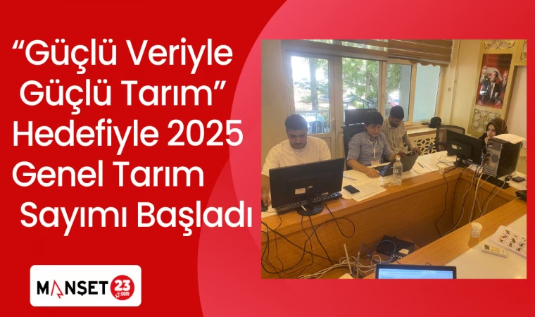 “Güçlü Veriyle Güçlü Tarım” Hedefiyle 2025 Genel Tarım Sayımı Başladı