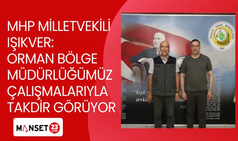 MHP MİLLETVEKİLİ IŞIKVER: ORMAN BÖLGE MÜDÜRLÜĞÜMÜZ ÇALIŞMALARIYLA TAKDİR GÖRÜYOR