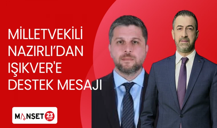 MİLLETVEKİLİ NAZIRLI'DAN IŞIKVER'E DESTEK