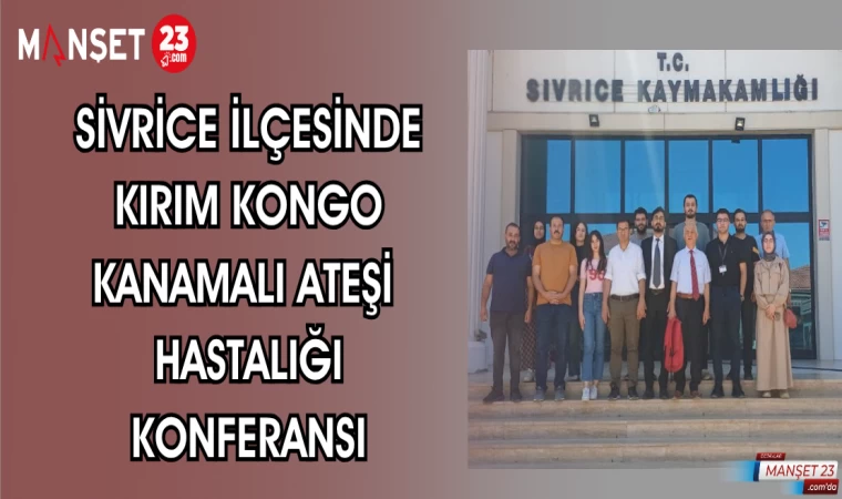SİVRİCE İLÇESİNDE KIRIM KONGO KANAMALI ATEŞİ HASTALIĞI KONFERANSI