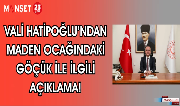 Vali Hatipoğlu’ndan maden ocağındaki göçük ile ilgili açıklama!