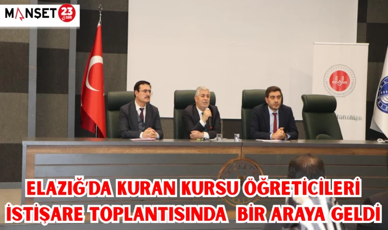 ELAZIĞ’DA KU'RAN KURSU ÖĞRETİCİLERİ İSTİŞARE TOPLANTISINDA BİR ARAYA GELDİ