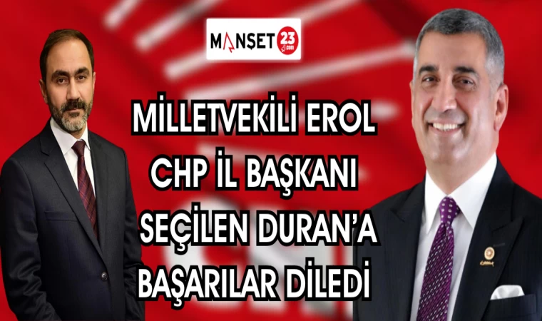 MİLLETVEKİLİ EROL CHP İL BAŞKANI SEÇİLEN DURAN'A BAŞARILAR DİLEDİ