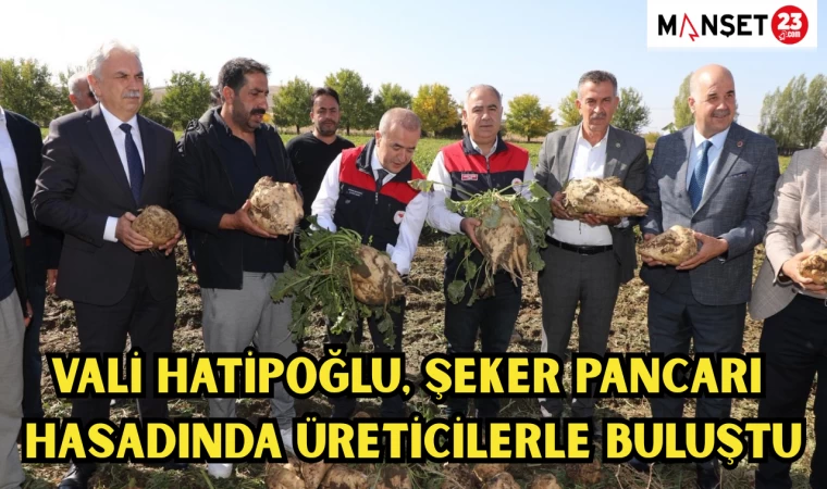 VALİ HATİPOĞLU, ŞEKER PANCARI HASADINDA ÜRETİCİLERLE BULUŞTU