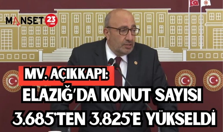 MV. AÇIKKAPI: ELAZIĞ’DA KONUT SAYISI 3.685'TEN 3.825'E YÜKSELDİ