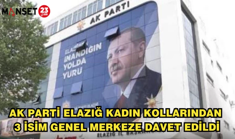 AK PARTİ ELAZIĞ KADIN KOLLARINDAN 3 İSİM GENEL MERKEZE DAVET EDİLDİ