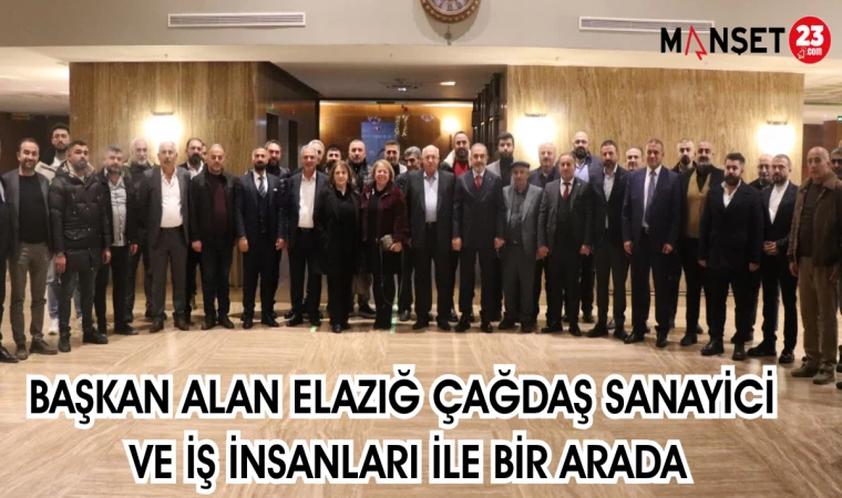 BAŞKAN ALAN ELAZIĞ ÇAĞDAŞ SANAYİCİ VE İŞ İNSANLARI İLE BİR ARADA