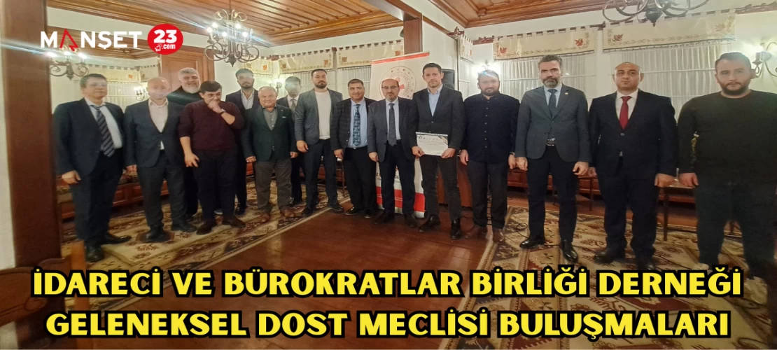 İDARECİ VE BÜROKRATLAR BİRLİĞİ DERNEĞİ GELENEKSEL DOST MECLİSİ BULUŞMALARI