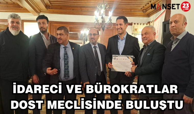 İDARECİ VE BÜROKRATLAR DOST MECLİSİNDE BULUŞTU