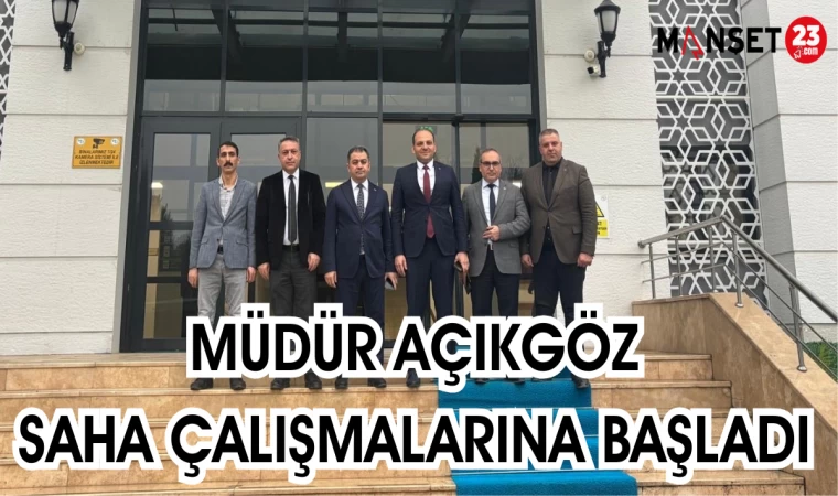 MÜDÜR AÇIKGÖZ SAHA ÇALIŞMALARINA BAŞLADI