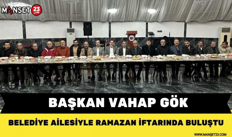 Başkan Gök, Belediye Ailesiyle İftar Yemeğinde Buluştu