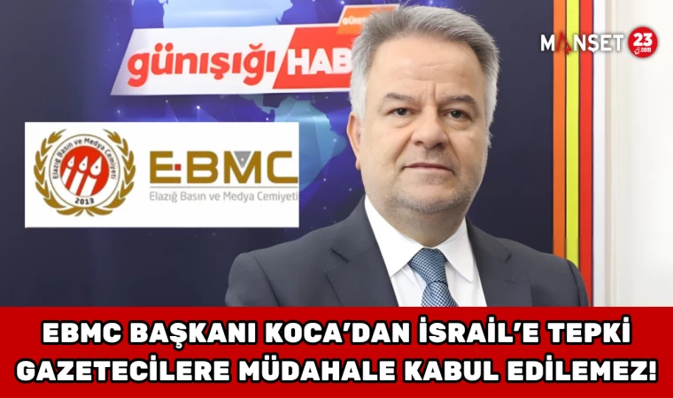 EBMC Başkanı Koca’dan İsrail’e Tepki: Gazetecilere Müdahale Kabul Edilemez!