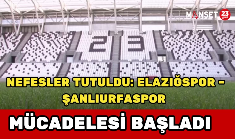 Nefesler Tutuldu: Elazığspor – Şanlıurfaspor Mücadelesi Başladı
