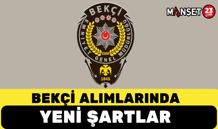 BEKÇİ ALIMLARINDA YENİ ŞARTLAR