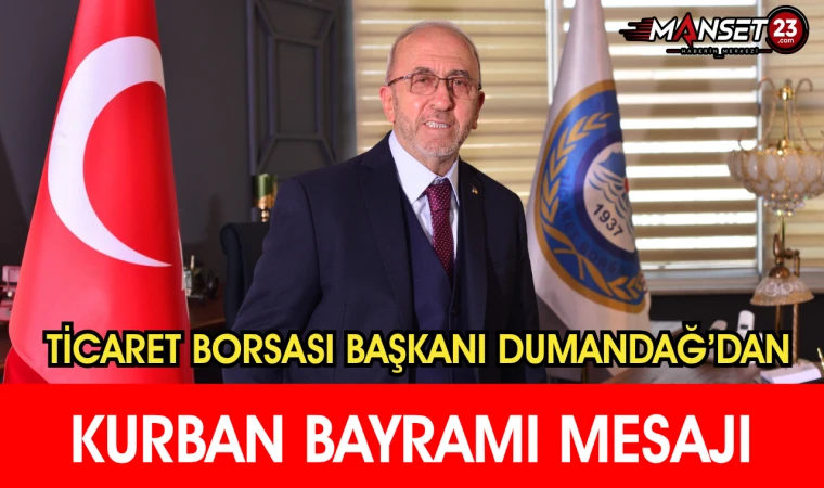 Ticaret Borsası Başkanı Dumandağ’dan Kurban Bayramı Mesajı