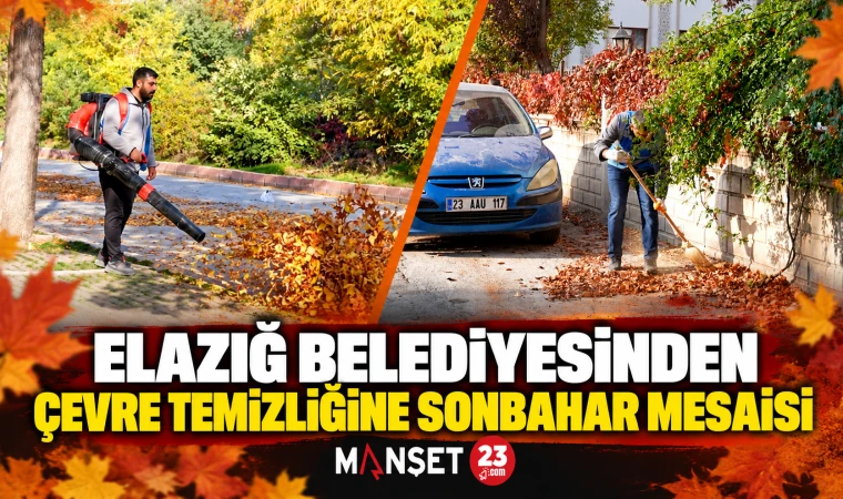 ELAZIĞ BELEDİYESİNDEN ÇEVRE TEMİZLİĞİNE SONBAHAR MESAİSİ