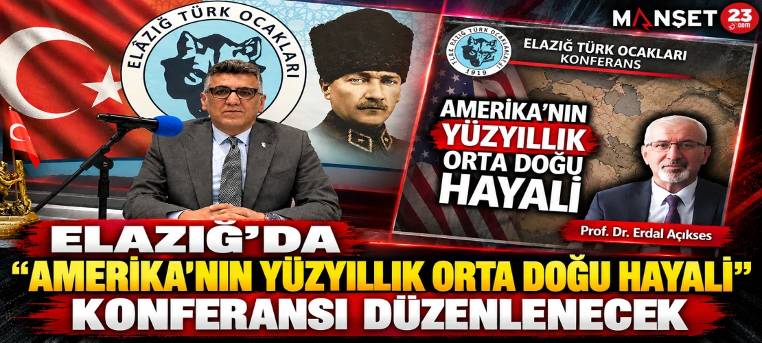 ELAZIĞ’DA “AMERİKA’NIN YÜZYILLIK ORTA DOĞU HAYALİ” KONFERANSI DÜZENLENECEK