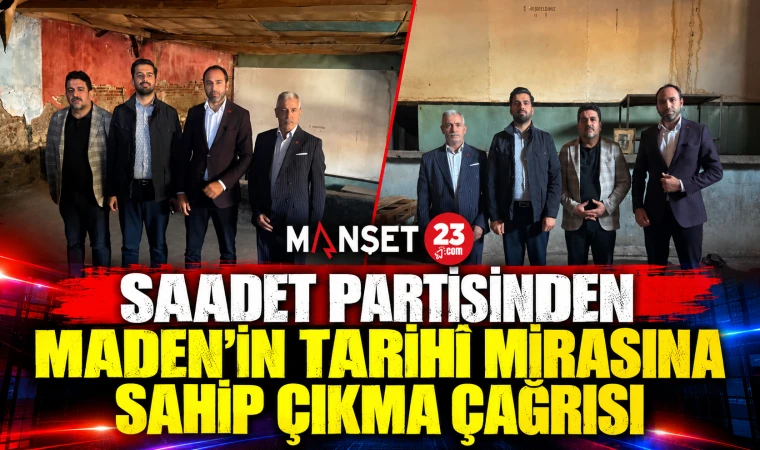 SAADET PARTİSİNDEN MADEN'İN TARİHÎ MİRASINA SAHİP ÇIKMA ÇAĞRISI