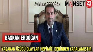 BAŞKAN ERDOĞAN: YAŞANAN ÜZÜCÜ OLAYLAR HEPİMİZİ DERİNDEN ETKİLEDİ