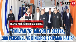 ELAZIĞ VALİLİĞİ'NDEN AÇIKLAMA "1 MİLYAR 761 MİLYON TL DESTEK, 300 PERSONEL VE BİNLERCE EKİPMAN HAZIR"