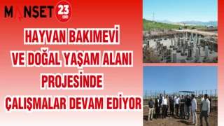 HAYVAN BAKIMEVİ VE DOĞAL YAŞAM ALANI PROJESİNDE ÇALIŞMALAR DEVAM EDİYOR